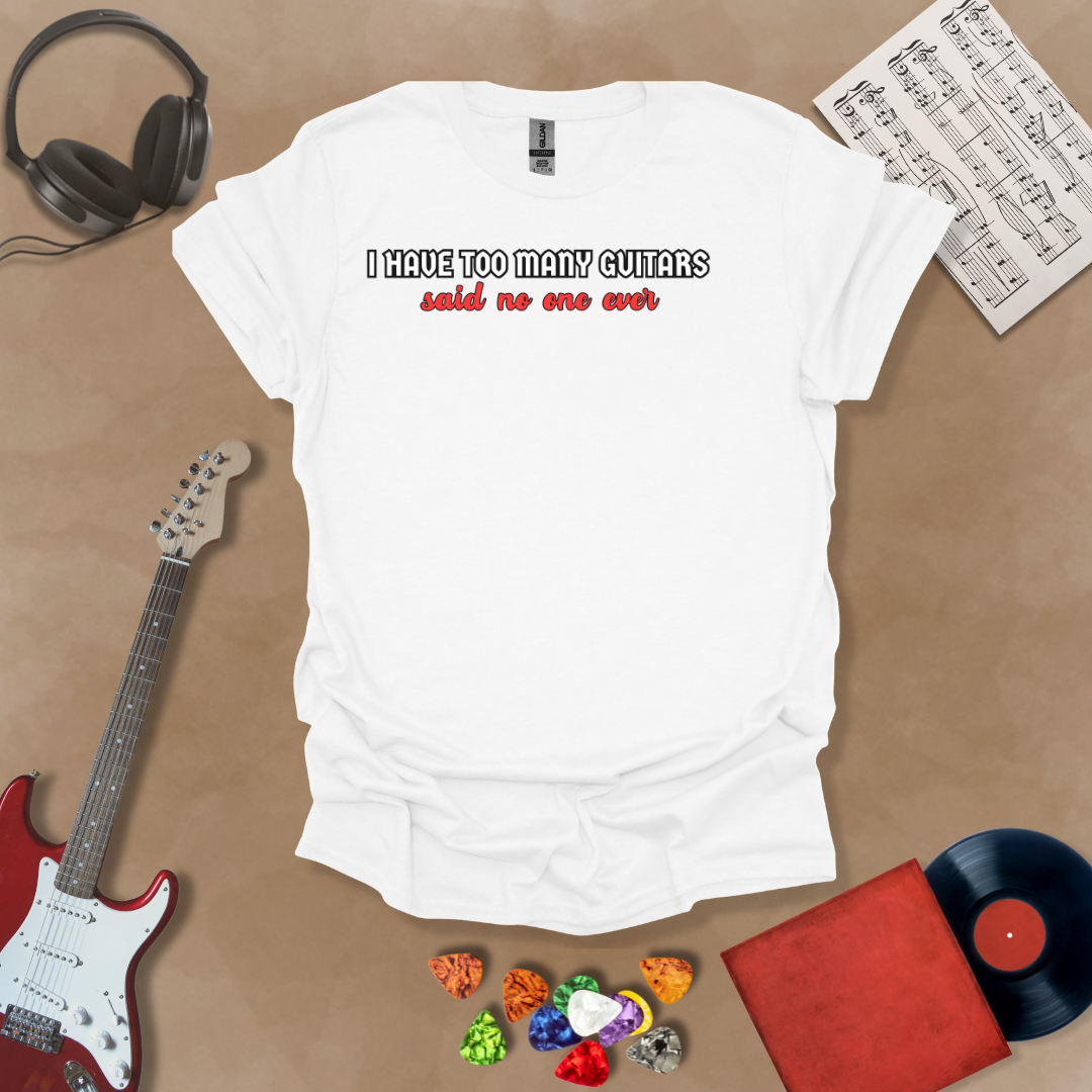 White t-shirt with Funny text 'I have too many guitars said no one ever' t-shirt design